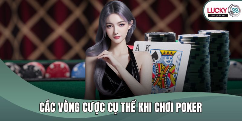 Các vòng cược cụ thể khi chơi Poker