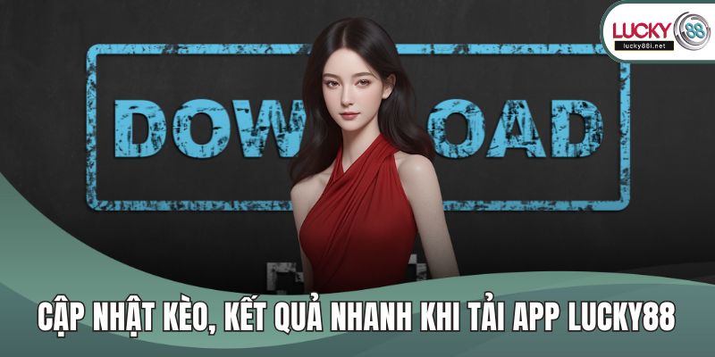 Cập nhật kèo, kết quả nhanh khi tải app LUCKY88
