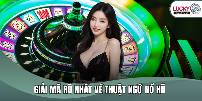 Giải mã rõ nhất về thuật ngữ nổ hũ 