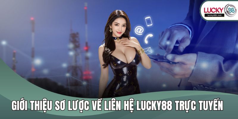 Liên Hệ LUCKY88 Giới thiệu sơ lược về liên hệ LUCKY88 trực tuyến