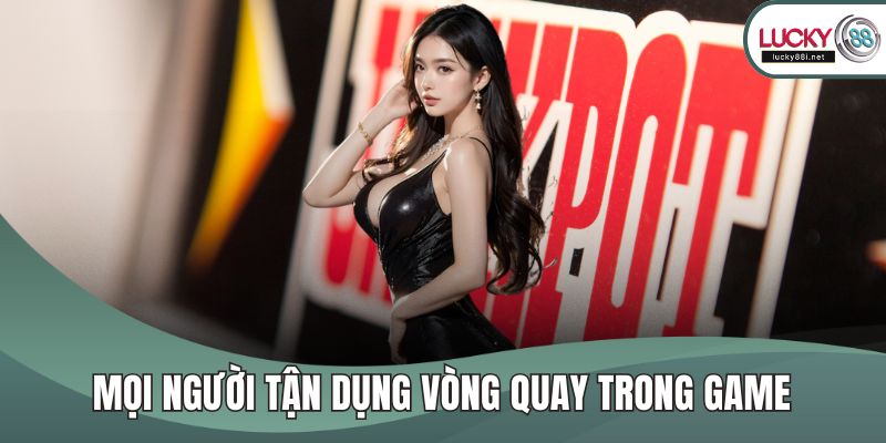 Nổ Hũ LUCKY88 - Tham Gia Quay Hũ Trúng Jackpot Cực Khủng Mọi người tận dụng vòng quay trong game