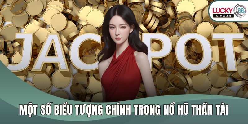 Nổ hũ thần tài – Trò Chơi Slot Đổi Thưởng Hấp Dẫn Nhất Một số biểu tượng chính trong nổ hũ thần tài